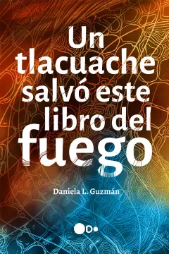 Portada de Un tlacuache salvó este libro del fuego